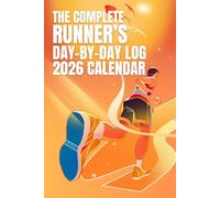 THE COMPLETE RUNNER’S DAY-BY-DAY LOG 2026 CALENDAR: A Daily Running Journal, Training Planner & Mileage Tracker for Runners of All Levels