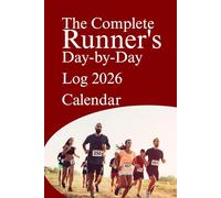 The Complete Runner's Day-By-Day Log 2026 Calendar: Daily Running Log, Training Tracker & Motivation Journal for Runners