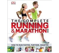 The Complete Running and Marathon Book: How to Run Faster, Further, Smarter