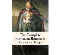 The Complete Ruritanian Romances: The Prisoner of Zenda, Rupert of Hentzau, and The Heart of Princess Osra