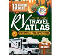 The Complete RV Travel Atlas for Hassle-Free Adventures: Your Essential Guide to Hidden Routes, Campgrounds, and Fuel Stops That Make Every Mile Simple, Every Stop Safe, and Every Trip Memorable