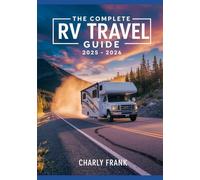 The Complete RV Travel Guide 2025 - 2026: Safe, Affordable, and Fun RV Road Trips, Campgrounds, and Maintenance Tips