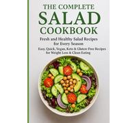The Complete Salad Cookbook: Fresh and Healthy Salad Recipes for Every Season | Easy, Quick, Vegan, Keto & Gluten-Free Recipes for Weight Loss & Clean Eating (Mediterranean Cookbooks)