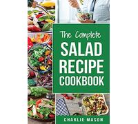 The Complete Salad Recipe Cookbook: Salad Recipe Books Simple Salad Recipe Book