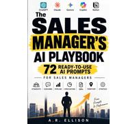 The Complete Sales Manager's AI Prompt Book: 72 Ready-to-Use AI Prompts for Sales Managers - Daily Standups, One-on-One Coaching, Pipeline Reviews, ... & Inside Sales Teams (Work Smarter With AI)