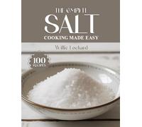 THE COMPLETE SALT COOKING MADE EASY: Flavor-Boosting Recipes - Rubs, Marinades, Cures, Seasonings, Bakes, Roasts & More with Gourmet Salts (The Complete Ingredient Cookbook Collection)