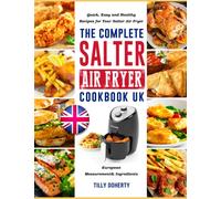 The Complete Salter Air Fryer Cookbook UK: Quick, Easy and Healthy Recipes for Your Salter Air Fryer with European Measurement& Ingredients