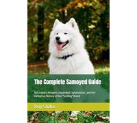 The Complete Samoyed Guide: 500 Expert Answers, Expanded Explanations, and the Definitive History of the "Smiling" Breed (The Complete Dog Guide Series)