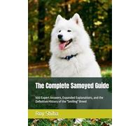 The Complete Samoyed Guide: 500 Expert Answers, Expanded Explanations, and the Definitive History of the "Smiling" Breed (The Complete Dog Guide Series)