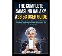 The Complete Samsung Galaxy A26 5G User Guide: Step-by-Step Instructions, Hidden Tricks, and Practical Solutions to Maximize Performance, Boost ... Use (Simplified Tech Guides For Seniors)