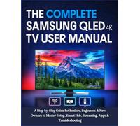The Complete Samsung QLED 4K TV User Manual: A Step-by-Step Guide for Seniors, Beginners & New Owners to Master Setup, Smart Hub, Streaming, Apps & Troubleshooting