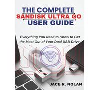 THE COMPLETE SANDISK ULTRA GO USER GUIDE: Everything You Need to Know to Get the Most Out of Your Dual USB Drive