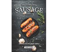 The Complete Sausage Cookbook: Sausage Recipes Made Simple