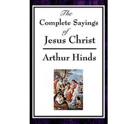 The Complete Sayings of Jesus Christ: Collected Teachings from the New Testament Gospels