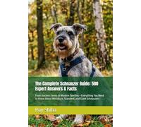 The Complete Schnauzer Guide: 500 Expert Answers & Facts: From Ancient Farms to Modern Families-Everything You Need to Know About Miniature, Standard, ... Schnauzers (The Complete Dog Guide Series)