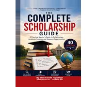THE COMPLETE SCHOLARSHIP GUIDE: From Finding Opportunities to Becoming a Funding-Ready Applicant A Practical Mentor’s Guide to Scholarships, Academic Funding, and Research Opportunities