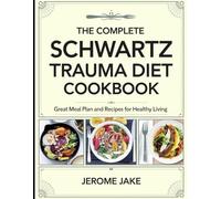 The Complete Schwartz Trauma Diet Cookbook: Great Meal Plan and Recipes for Healthy Living