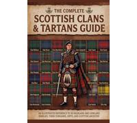 The Complete Scottish Clans & Tartans Guide: An Illustrated Reference to 50 Highland and Lowland Families, Their Surnames, Septs, and Scottish Ancestry