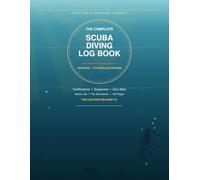 The Complete Scuba Diving Log Book: A Detailed Dive Journal for Certifications, Equipment, Dive Sites, Marine Life & Trip Summaries - 100 Dives, 576 Log Entries
