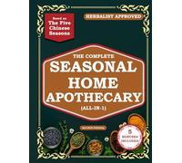 The Complete Seasonal Home Apothecary (All-in-1): 200+ Easy Ancient Herbal Remedies & Medicinal Plants for Gut Health and Family Wellness Year-Round - Based on the Five Chinese Seasons (Herbs)