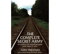The Complete Secret Army: An Unofficial and Unauthorised Guide to the Classic TV Drama Series