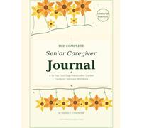 The Complete Senior Caregiver Journal: A 31-Day Daily Care Log, Symptom Tracker, and Caregiver Self-Care Workbook for Adult Children and Spouses Caring for Aging Parents at Home