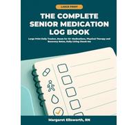 The Complete Senior Medication Log Book: Large-Print Daily Tracker with Room for 12+ Medications, Physical Therapy & Post-Surgery Recovery Notes, and ... (ADL) Check-Ins for Seniors and Caregivers