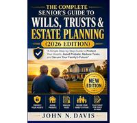 THE COMPLETE SENIOR’S GUIDE TO WILLS, TRUSTS & ESTATE PLANNING (2026 EDITION): A Simple Step-by-Step Guide to Protect Your Assets, Avoid Probate, Reduce Taxes, and Secure Your Family’s Future