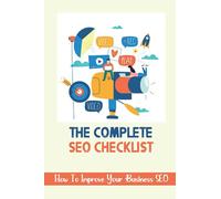 The Complete SEO Checklist: How To Improve Your Business SEO: The Steps In The Seo Process