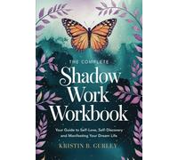 The Complete Shadow Work Workbook: Your Guide to Self-Discovery, Self-Love and Manifesting Your Dream Life