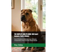 THE COMPLETE SHAR PEI GUIDE: 500 Expert Answers, Facts & History: From Wrinkles to Wellness: Your Ultimate Compendium of the Ancient Chinese Breed (The Complete Dog Guide Series)