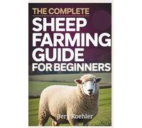 The Complete Sheep Farming Guide for Beginners: Build a Profitable Homestead with Dairy Wool and Meat