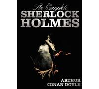 The Complete Sherlock Holmes - Unabridged and Illustrated - A Study In Scarlet, The Sign Of The Four, The Hound Of The Baskervilles, The Valley Of Fear, The Adventures Of Sherlock Holmes, The Memoirs