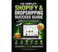 The Complete Shopify & Dropshipping Success Guide: Build Your Website, Set Up Your Dropshipping Business and Launch for Sales - The Ultimate 2 in 1 ... (The Passive Income E-commerce Blueprint)