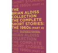 THE COMPLETE SHORT STORIES: THE 1960S (PART 4): Featuring the Original Sci Fi Story That Inspired the Film A.I. (The Brian Aldiss Collection)