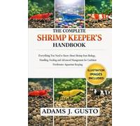 THE COMPLETE SHRIMP KEEPER’S HANDBOOK: Everything You Need to Know About Shrimp from Biology, Handling, Feeding and Advanced Management for Confident Freshwater Aquarium Keeping