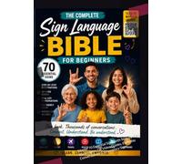 The Complete Sign Language Bible for Beginners: Master 70 Essential Signs with Step-by-Step Illustrations, QR Video Guides, Everyday Conversations & Emergency Signs