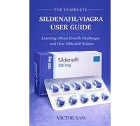 THE COMPLETE SILDENAFIL-VIAGRA USER GUIDE: Learning About Erectile Challenges and How Sildenafil Relates
