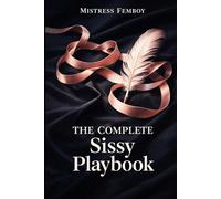 The Complete Sissy Playbook: A Structured Guide to Feminization, Submission, and Sissy Lifestyle (Mistress Femboy)