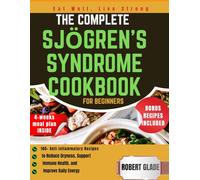 the complete sjögren’s syndrome cookbook for beginners: 100+ anti-inflammatory recipes to reduce dryness, support immune health, and improve daily energy
