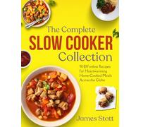 The Complete Slow Cooker Collection: 50 Effortless Recipes for Heartwarming Home-Cooked Meals Across the Globe (Culinary Chronicles, Cooking with Passion)
