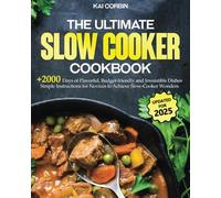 The Complete Slow Cooker Cookbook: 2000 Days of Flavorful, Budget-friendly and Irresistible Dishes | Simple Instructions for Novices to Achieve Slow-Cooker Wonders