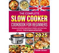 The Complete Slow Cooker Cookbook for Beginners: Wholesome and Easy British-Inspired Recipes for Breakfast, Lunch, Dinner, Snacks, and Desserts - Perfect for Beginners and Busy Families
