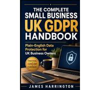 The Complete Small Business UK GDPR Handbook: A Plain-English Guide to Data Protection, Privacy Policies, Cookie Consent, Email Marketing and ICO Readiness