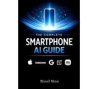 The Complete Smartphone AI Guide: Master Artificial Intelligence Features on iPhone, Samsung Galaxy, Android & iOS - Camera AI, Voice Assistants, Smart Photos, Privacy Settings & Automation for 2026