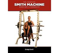 The Complete Smith Machine: Exercises & Workouts