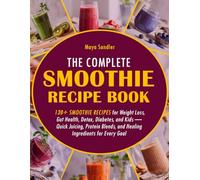 The Complete Smoothie Recipe Book: 130+ Smoothie Recipes for Weight Loss, Gut Health, Detox, Diabetes, and Kids - Quick Juicing, Protein Blends, and Healing Ingredients for Every Goal