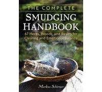 The Complete Smudging Handbook : 67 Herbs, Woods, and Resins for Clearing and Emotional Balance