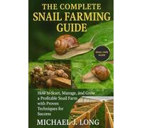 THE COMPLETE SNAIL FARMING GUIDE: How to Start, Manage, and Grow a Profitable Snail Farm with Proven Techniques for Success.
