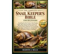THE COMPLETE SNAIL’S KEEPERS BIBLE FOR BEGINNERS: Everything You Need To Know About Keeping Snails: Species selection and behavior, enclosure and ... routines for beginners & enthusiasts